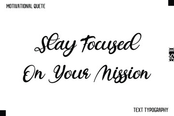 Stay Focused On Your Mission -Motivational Quote Cursive Typography Design