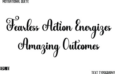 Fototapeta premium Fearless Action Energizes Amazing Outcomes -Cursive Typography Text Design Of Motivational Quote