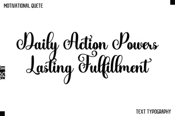 Obraz premium Daily Action Powers Lasting Fulfillment -Cursive Typography Text Design Of Motivational Quote