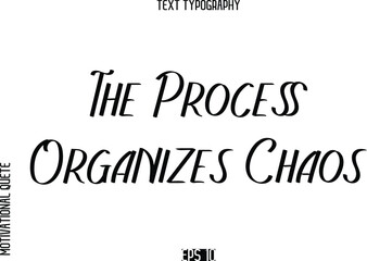 Fototapeta premium The Process Organizes Chaos -Motivational Quote or inspirational Victory Slogan Modern Alphabetical Calligraphy