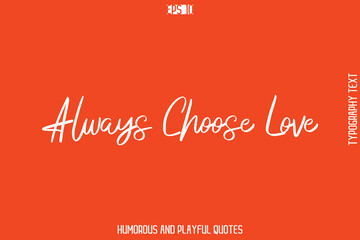 Always Choose Love   -Witty Typography Vector – Funny Quote and Playful Handwritten Cursive Lettering