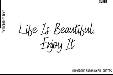 Life Is Beautiful, Enjoy It    -Funny and Quirky Quote Vector – Playful Cursive Text Typography Art