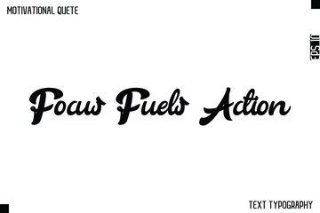 Focus Fuels Action  -Graphic Cursive Bold Lettering Text Design Of Motivational Quote