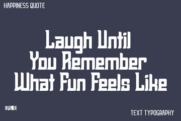 Laugh Until You Remember What Fun Feels Like   -Famous Happiness Saying Modern Calligraphy Text Vector Quote