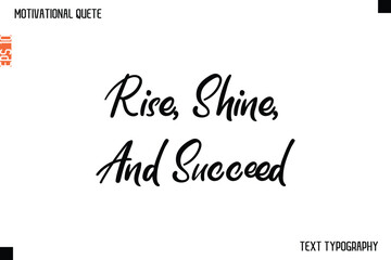 Rise, Shine, And Succeed  -Cursive Typography Creative Lettering Vector Motivational Phrase