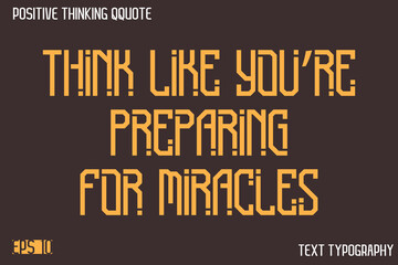 Think Like You&rsquo;re Preparing For Miracles   -Positive Thinking Modern Typography Text Lettering Design