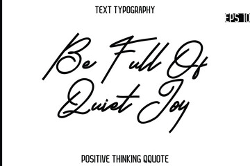 Be Full Of Quiet Joy  -Positive Saying Cursive Typography Quotes Stylish Lettering