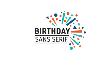 A minimalist birthday design features "BIRTHDAY SANS SERIF" text with colorful geometric shapes