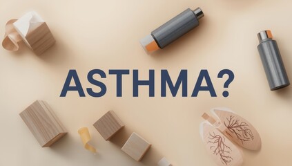 Inhalers, paper lungs, and wooden blocks labeled ASTHMA? on a tan backdrop