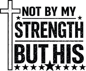 Not By My Strength But His Christian Distressed Typography Quote With Cross Isolated On White Background