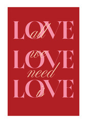 Romantic love quote typography poster with bold serif love lettering repeated and flowing script phrase all we need is love for valentines promotions invitations wall prints and social posts