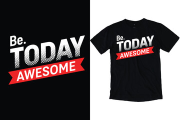 Be Awesome Today Inspirational Motivational Typography T-Shirt Design