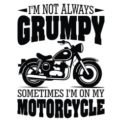 I'm Not Always Grumpy Sometimes I'm On My Motorcycle © Blue Flex