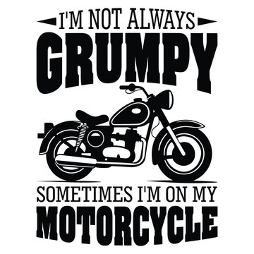 I'm Not Always Grumpy Sometimes I'm On My Motorcycle