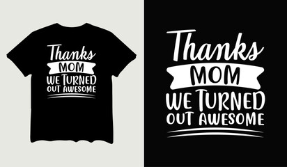 Thanks mom we turned out awesome t-shirt design for t-shirt quotes or poster svg printable cut file