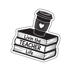 Livin the teacher life quote on stack of books with coffee cup. Vector black silhouette illustration of school education concept. Typography design for appreciation gift, shirt print, or cutting mach

