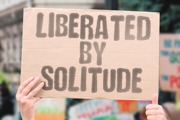 "Liberated By Solitude" Aloneness frees from social constraints. ALONENESS. FREES. FROM. SOCIAL. CONSTRAINTS.