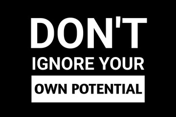 Don't ignore your own potential, Motivational and inspiration positive quote about life. 