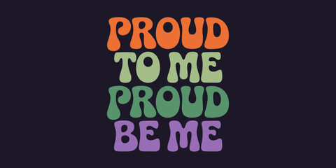 Colorful Retro Style Proud to Be Me Typography Illustration with Positive Message and Groovy Font Design for Social Media Marketing Campaign and Inspirational Quote Poster Design Self-Love and Pride C