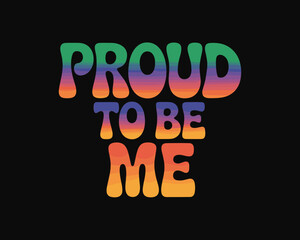 Vibrant retro proud to be me typography design with colorful gradient on black background positive affirmation for self love and empowerment t shirt graphic inspirational message for pride month celeb