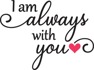 Elegant script calligraphy forming the phrase I am always with you featuring a small pink heart