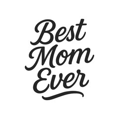 Inspirational Best Mom Ever hand-lettered typography design on a white background, perfect for Mother s Day cards, posters, gifts, and family-themed creative projects.