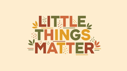 Little things matter phrase with autumn inspired typography on soft beige background, adorned with decorative leaves and dots. Design highlights little things matter.