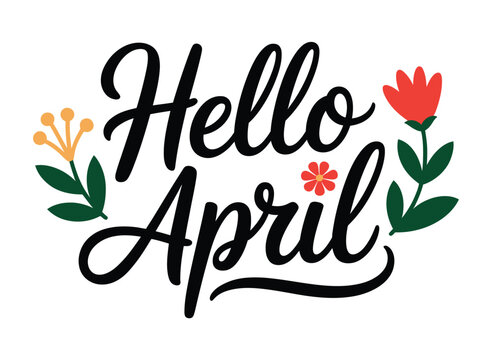 A colorful graphic illustration with the words Hello April surrounded by flowers and leaves on a white background
