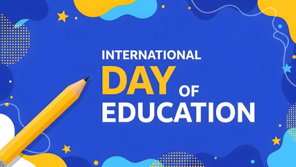 Vibrant graphic celebrating International Day of Education, featuring a yellow pencil and abstract shapes on a blue background, symbolizing global learning and academic achievement