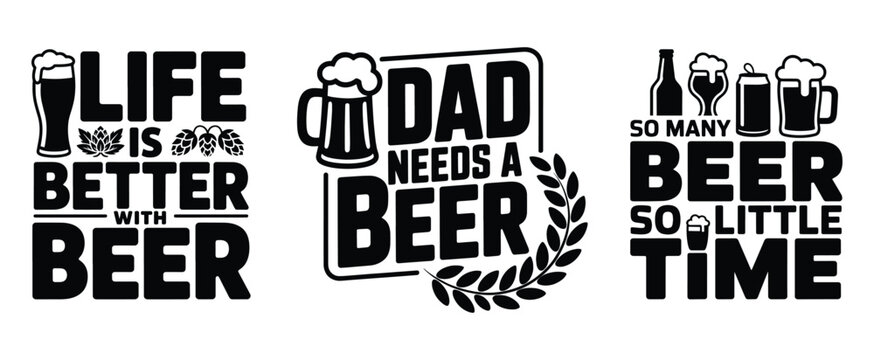 Funny beer quotes for dads and beer lovers, life is better with beer, dad needs a beer, celebrating beer culture, beer-related slogans used for t-shirt designs or other merchandise