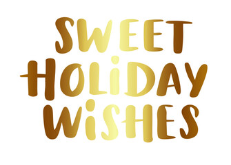 Sweet holiday wishes written in gold lettering. Concept of festive greetings, warm seasonal message, and elegant holiday typography