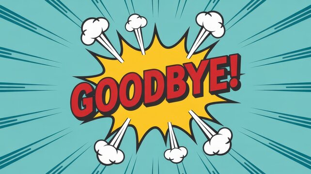 The word GOODBYE! in bold red letters on a yellow comic book style explosion shape, against a teal radiating background with smoke effects.