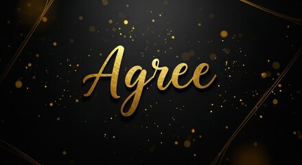 Golden Agreement: The word Agree is rendered in elegant gold script against a sophisticated backdrop, symbolizing the power of agreements.
