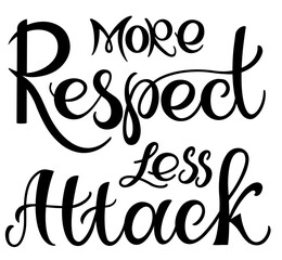 More respect less attack text. Handwritten calligraphy text for inspirational posters, cards and social media content. 