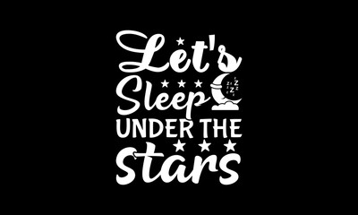 Obraz premium Let's sleep under the stars t-shirt Printable Design Cut File for Cricut and Silhouette