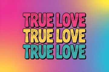 Retro pop art graphic with 'TRUE LOVE' text repeated three times in vibrant colors on a gradient background.