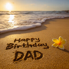 Happy Birthday Dad Written in Wet Sand with Yellow Plumeria and Soft Ocean Foam Behind Text &ndash; perfect for birthday greetings