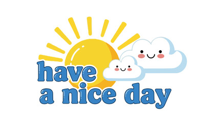 A radiant cartoon sun and two adorable smiling clouds share a heartfelt 'Have a Nice Day' greeting, spreading happiness and good cheer for a