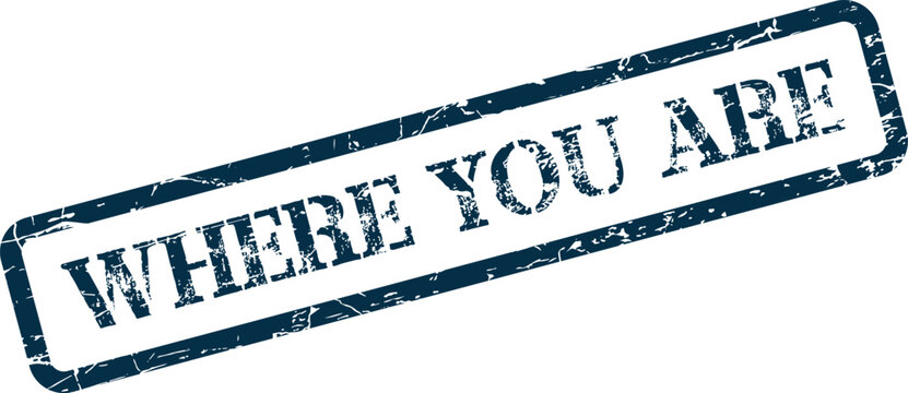 Blue grunge rubber stamp with WHERE YOU ARE text indicating current location or present state of being for personal journey