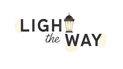 Inspiring lantern-themed typography emphasizing guidance and illumination through minimalist design highlighting the phrase light the way with a