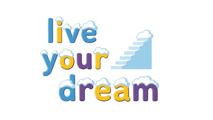 Inspirational motivational phrase design with colorful text and cloud accents alongside staircase graphic emphasizing aspiration and personal growth