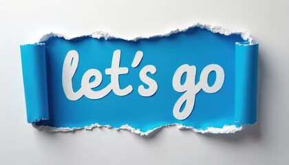 Ripped paper reveals message Lets Go on blue background. Motivation quote inspires actions. Business promo banner, event poster, travel invitation, sport club advertisement, life startup message.