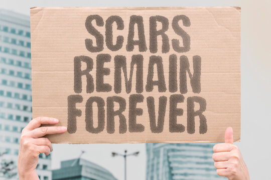 "Scars Remain Forever" Permanent marks never disappear. SCARS. PERMANENT. MARKS. FOREVER. LASTING.