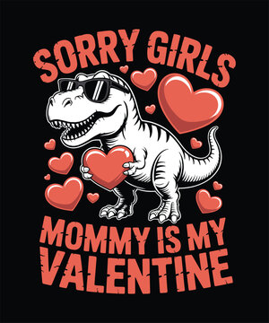 Funny Valentine's Day T-Shirt, Sorry Girls Mommy Is My Valentine ,T-Rex Dinosaur T-Shirt design,  