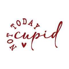 not today cupid