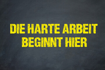 Die harte Arbeit beginnt hier	
