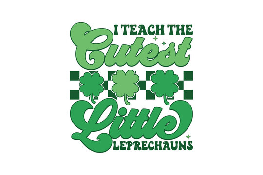 I Teach the Cutest Little Leprechauns Teacher Quote St Patrick's Day Sublimation Design - Powered by Adobe
