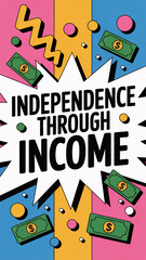 "Independence Through Income" text in pop art style with floating dollar bills and colorful geometric shapes