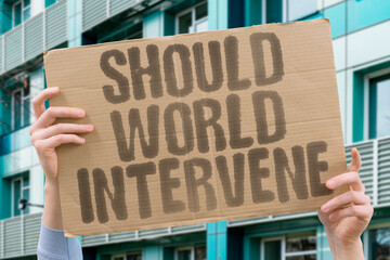 "Should World Intervene" Foreign involvement raises complex ethical issues. INTERVENTION. FOREIGN. ETHICS. INVOLVEMENT. COMPLEX.