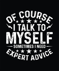 Obraz premium Funny Quotes T-shirt Design, Of Course I Talk To Myself, Need Expert Advice